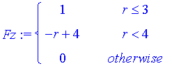 Fz := PIECEWISE([1, r <= 3],[-r+4, r < 4],[0, otherwise])