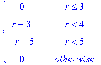 PIECEWISE([0, r <= 3],[r-3, r < 4],[-r+5, r < 5],[0, otherwise])