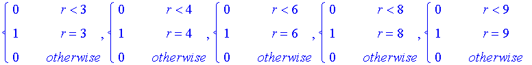 PIECEWISE([0, r < 3],[1, r = 3],[0, otherwise]), PIECEWISE([0, r < 4],[1, r = 4],[0, otherwise]), PIECEWISE([0, r < 6],[1, r = 6],[0, otherwise]), PIECEWISE([0, r < 8],[1, r = 8],[0, otherwise]), PIECE...