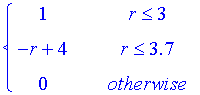 PIECEWISE([1, r <= 3],[-r+4, r <= 3.7],[0, otherwise])