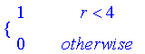 PIECEWISE([1, r < 4],[0, otherwise])