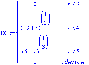 D3 := PIECEWISE([0, r <= 3],[(-3+r)^(1/3), r < 4],[(5-r)^(1/3), r < 5],[0, otherwise])