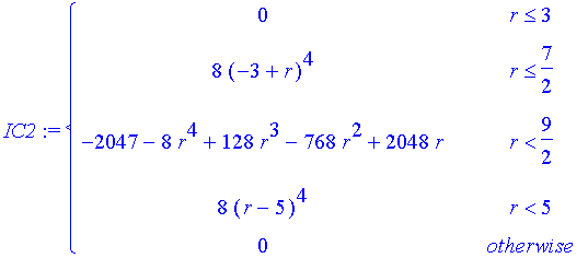 IC2 := PIECEWISE([0, r <= 3],[8*(-3+r)^4, r <= 7/2],[-2047-8*r^4+128*r^3-768*r^2+2048*r, r < 9/2],[8*(r-5)^4, r < 5],[0, otherwise])