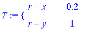 T := PIECEWISE([r = x, .2],[r = y, 1])