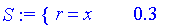 S := PIECEWISE([r = x, .3])