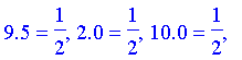 TABLE([3.0 = 1/2, 6.0 = 1/2, 3.5 = 1/2, 6.5 = 1/2, 4.0 = 1/2, 7.0 = 1/2, 4.5 = 1/2, 7.5 = 1/2, 0. = 1/2, 5.0 = 1/2, 8.0 = 1/2, 5.5 = 1/2, 8.5 = 1/2, 1.0 = 1/2, .5 = 1/2, 9.0 = 1/2, 1.5 = 1/2, 9.5 = 1/2...