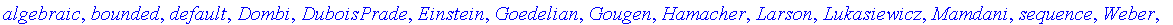 algebraic, bounded, default, Dombi, DuboisPrade, Einstein, Goedelian, Gougen, Hamacher, Larson, Lukasiewicz, Mamdani, sequence, Weber, Yager, Yu, Zadeh