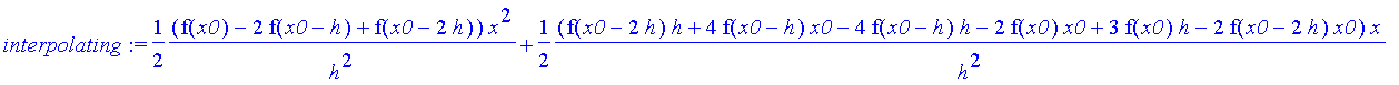 interpolating := 1/2*(f(x0)-2*f(x0-h)+f(x0-2*h))/h^2*x^2+1/2*(f(x0-2*h)*h+4*f(x0-h)*x0-4*f(x0-h)*h-2*f(x0)*x0+3*f(x0)*h-2*f(x0-2*h)*x0)/h^2*x+1/2*(-3*f(x0)*x0*h+f(x0-2*h)*x0^2-f(x0-2*h)*x0*h+f(x0)*x0^2...