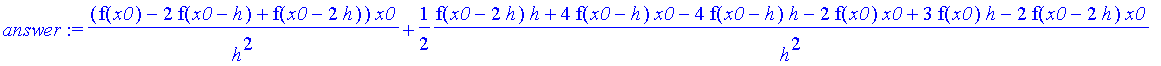 answer := (f(x0)-2*f(x0-h)+f(x0-2*h))/h^2*x0+1/2*(f(x0-2*h)*h+4*f(x0-h)*x0-4*f(x0-h)*h-2*f(x0)*x0+3*f(x0)*h-2*f(x0-2*h)*x0)/h^2