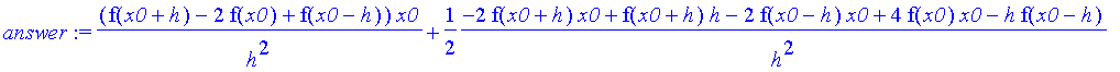 answer := (f(x0+h)-2*f(x0)+f(x0-h))/h^2*x0+1/2*(-2*f(x0+h)*x0+f(x0+h)*h-2*f(x0-h)*x0+4*f(x0)*x0-h*f(x0-h))/h^2