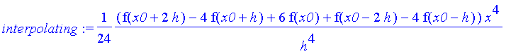 interpolating := 1/24*1/h^4*(f(x0+2*h)-4*f(x0+h)+6*f(x0)+f(x0-2*h)-4*f(x0-h))*x^4+1/24*1/h^4*(4*h*f(x0-h)+2*f(x0+2*h)*h-4*f(x0+h)*h-2*f(x0-2*h)*h+16*f(x0+h)*x0+16*f(x0-h)*x0-4*f(x0-2*h)*x0-24*f(x0)*x0-...