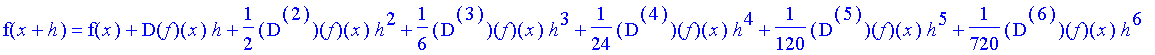 f(x+h) = f(x)+D(f)(x)*h+1/2*`@@`(D,2)(f)(x)*h^2+1/6*`@@`(D,3)(f)(x)*h^3+1/24*`@@`(D,4)(f)(x)*h^4+1/120*`@@`(D,5)(f)(x)*h^5+1/720*`@@`(D,6)(f)(x)*h^6+1/5040*`@@`(D,7)(f)(x)*h^7+1/40320*`@@`(D,8)(f)(x)*h...