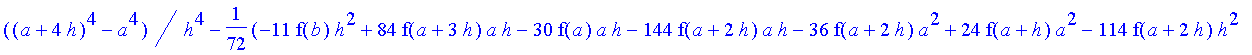 -1/120*1/h^4*(-f(b)+4*f(a+3*h)-6*f(a+2*h)-f(a)+4*f(a+h))*((a+4*h)^5-a^5)-1/96*1/h^4*(6*f(b)*h-28*f(a+3*h)*h-16*f(a+3*h)*a+4*f(b)*a+24*f(a+2*h)*a+48*f(a+2*h)*h-36*f(a+h)*h+10*f(a)*h+4*f(a)*a-16*f(a+h)*a...