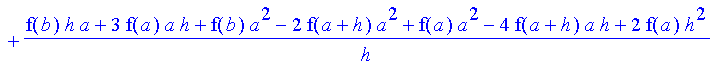 1/6*(f(b)-2*f(a+h)+f(a))/h^2*((a+2*h)^3-a^3)+1/4*(4*f(a+h)*a-3*f(a)*h-2*f(b)*a-f(b)*h+4*f(a+h)*h-2*f(a)*a)/h^2*((a+2*h)^2-a^2)+(f(b)*h*a+3*f(a)*a*h+f(b)*a^2-2*f(a+h)*a^2+f(a)*a^2-4*f(a+h)*a*h+2*f(a)*h^...