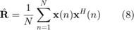 $$\hat{\textbf{R}} = \frac{1}{N}\sum_{n=1}^{N}\textbf{x}(n)\textbf{x}^H(n)\qquad(8)$$