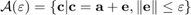 $\mathcal{A}(\varepsilon)=\left\{\textbf{c}|\textbf{c}=\textbf{a}+\textbf{e},\|\textbf{e}\|\leq\varepsilon\right\}$