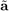 $\tilde{\textbf{a}}$