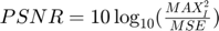 $PSNR=10\log_{10}(\frac{MAX_{I}^{2}}{MSE})$